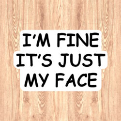 ’m fine it's just my face sticker. High quality waterproof vinyl sticker paper.